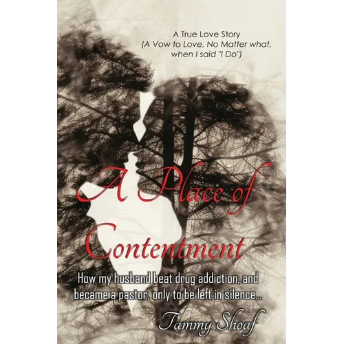 A Place of Contentment: How my husband beat drug addiction, and became a pastor, only to be left in Silence
