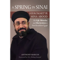 A Spring in Sinai: Hieromartyr Mina Abood: His Life, Miracles, and Martyrdom in Post-Revolution Egypt
