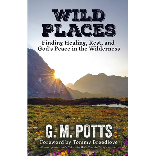 Wild Places: Finding Healing, Rest, and God's Peace in the Wilderness