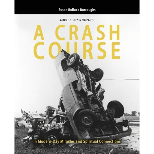 A CRASH COURSE in Modern-Day Miracles and Spiritual Connections: A Bible Study in Six Parts