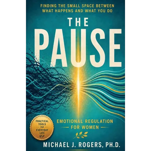 The Pause: Finding the Small Space Between What Happens and What You Do - Emotional Regulation for Women