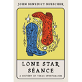 Lone Star Séance: A History of Texas Spiritualism