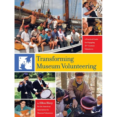 Transforming Museum Volunteering: A Practical Guide for Engaging 21St Century Volunteers