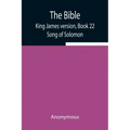 The Bible, King James version, Book 22; Song of Solomon