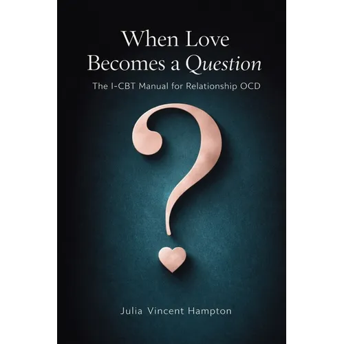 When Love Becomes a Question: The I-CBT Manual for Relationship OCD
