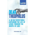 Dear Theophilus: A 40 Day Devotional Exploring the Life of Jesus through the Gospel of Luke