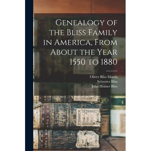 Genealogy of the Bliss Family in America, From About the Year 1550 to 1880