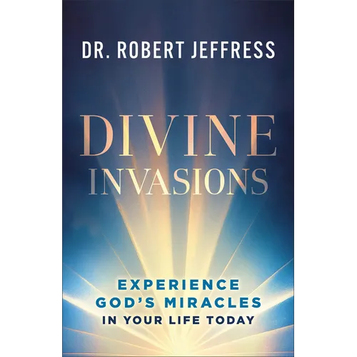 Divine Invasions: Experience God's Miracles in Your Life Today