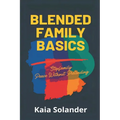 Blended Family Basics: Stepfamily Peace Without Pretending: Practical roles and routines for step-parents and kids