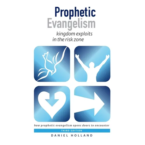 Prophetic Evangelism (Third Edition): kingdom exploits in the risk zone