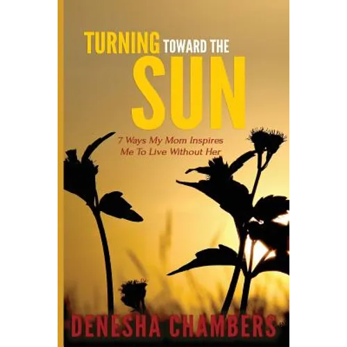 Turning Toward the Sun: 7 Ways My Mom Inspires Me To Live Without Her
