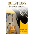 Questions I Cannot Silence: Poetry and Lyrics
