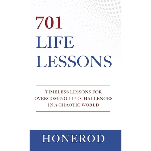 701 Life Lessons: Timeless Lessons for Overcoming Life Challenges in a Chaotic World