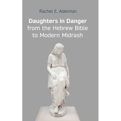 Daughters in Danger from the Hebrew Bible to Modern Midrash