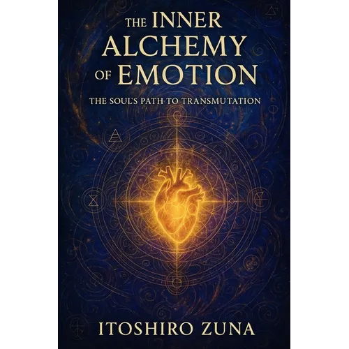 The Inner Alchemy of Emotion: The Soul's Path to Transmutation