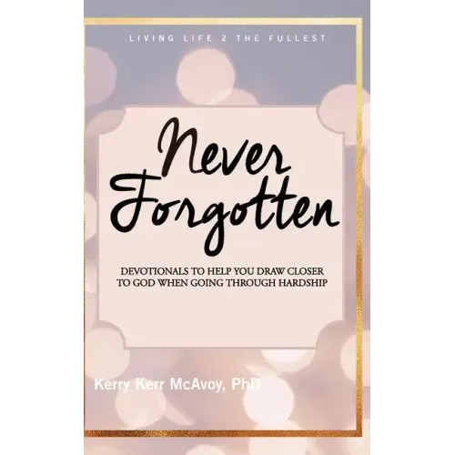 Never Forgotten: Devotionals to Help You Draw Closer to God When Going Through Hardship