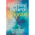 Learning to Believe Again: 30 Days to Finding Hope, Faith, and Comfort in God's Truth