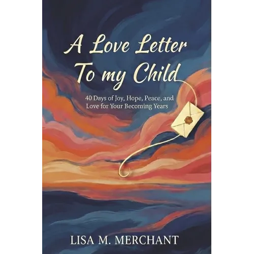 A Love Letter to My Child: 40 Days of Joy, Hope, Peace, and Love for Your Becoming Years