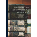 Menzies Clan Society "siol Na Meinnrich": Its History, Objects, Biographies, Members, Etc