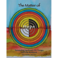 The Matter of Hope: Transmuting Significant Life Changes and Loss Workbook