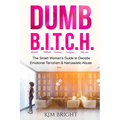 Dumb B.I.T.C.H.: The Smart Woman's Guide to Decode Emotional Terrorism & Narcissistic Abuse