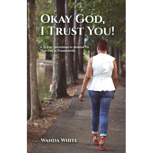 Okay God, I Trust You!: A 31-Day Devotional to Remind Us That God is Trustworthy