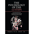 The Psychology of the 12 Steps: An Experiential and Academic Journey Through Aa's Process of Recovery.