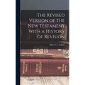 The Revised Version of the New Testament With a History of Revision