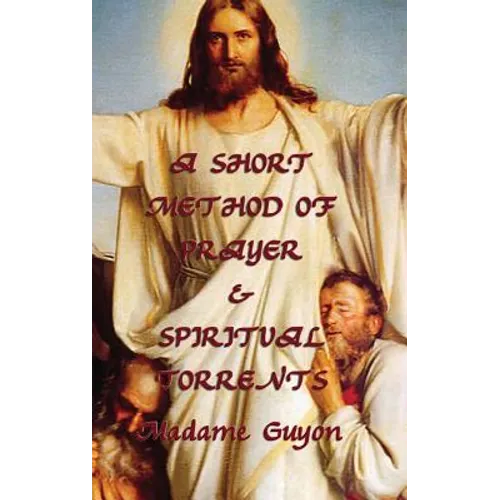 A Short Method of Prayer & Spiritual Torrents: Two Classic Works of Christian Mysticism and Contemplative Prayer