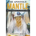 Apostolic Mantle: Foundational Truths On How To Wear Your Calling