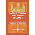 Sacred Wisdom Teachings: Volume 1: Channeled Messages from the Archangels, Ascended Masters, Elohim, Nature Spirits, and Celestial Spirits
