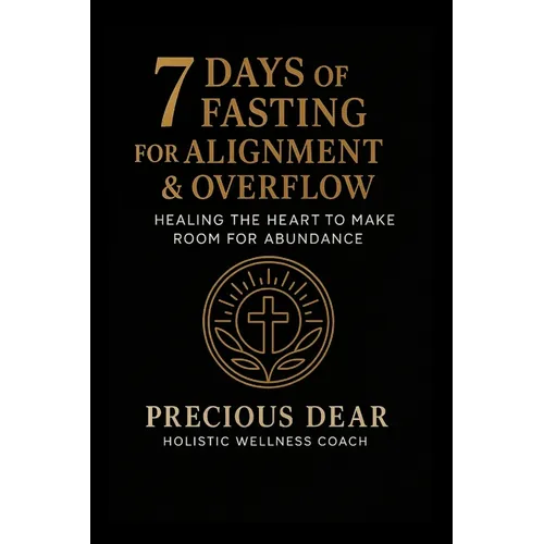7 Days of Fasting For Alignment & Overflow: Healing the Heart to Make Room for Abundance