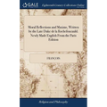 Moral Reflections and Maxims, Written by the Late Duke de la Rochefoucauld. Newly Made English From the Paris Edition