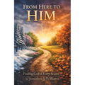 From Here to Him: Finding God in Every Season