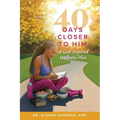 40 Days Closer to Him: A God-Inspired Wellness Plan