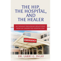 The Hip, the Hospital, and the Healer: 40 Thought-Provoking Reflections From an Unexpected Hospital Stay
