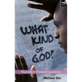 What Kind of God?: Responses to 10 Popular Accusations