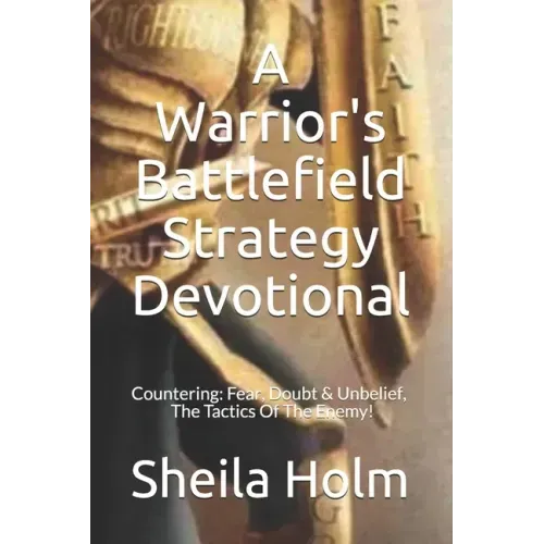 A Warrior's Battlefield Strategy Devotional: Countering Fear, Doubt and Unbelief, The Tactics Of The Enemy
