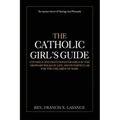 The Catholic Girl's Guide: Counsels and Devotions for Girls in the Ordinary Walks of Life