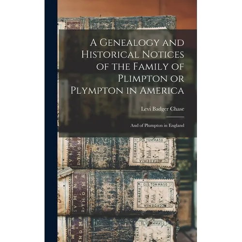 A Genealogy and Historical Notices of the Family of Plimpton or Plympton in America: And of Plumpton in England