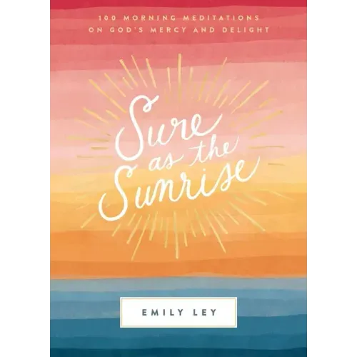 Sure as the Sunrise: 100 Morning Meditations on God's Mercy and Delight (a 100-Day Devotional)