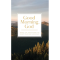 Good Morning, God: Wake-Up Devotions to Start Your Day God's Way