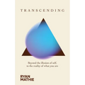 Transcending: Beyond the illusion of self, to the reality of what you are