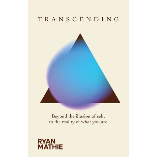 Transcending: Beyond the illusion of self, to the reality of what you are