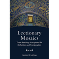 Lectionary Mosaics: Three Readings Juxtaposed for Reflection and Proclamation