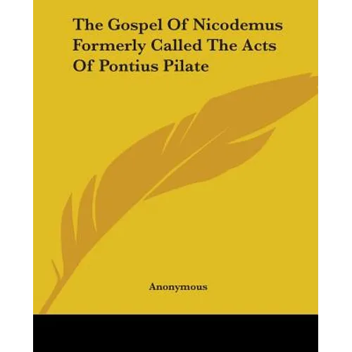 The Gospel Of Nicodemus Formerly Called The Acts Of Pontius Pilate