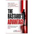 The Bastard's Advantage: How to Stay Grounded, Clear, and Unshaken By Difficult People
