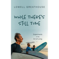 While There's Still Time: Experiments in the Art of Living