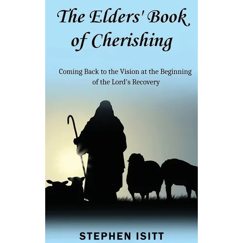 The Elders' Book of Cherishing: Coming Back to the Vision at the Beginning of the Lord's Recovery