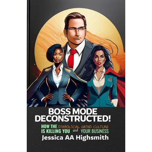 Boss Mode Deconstructed: How the Diabolical Grind Culture is Killing You and Your Business